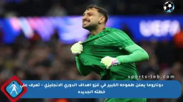 دوناروما يعلن طموحه الكبير في غزو أهداف الدوري الإنجليزي – تعرف على خطته الجديدة